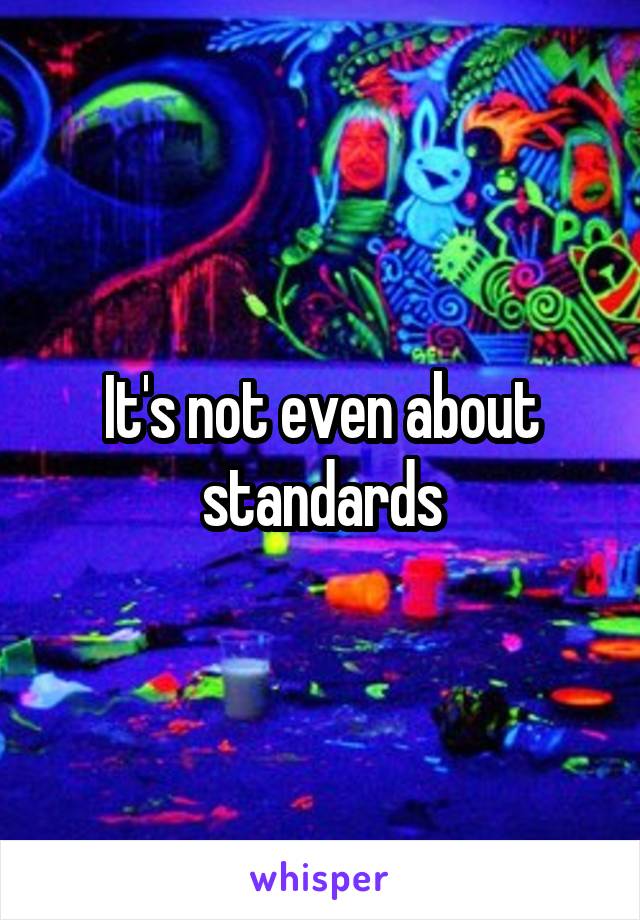 It's not even about standards