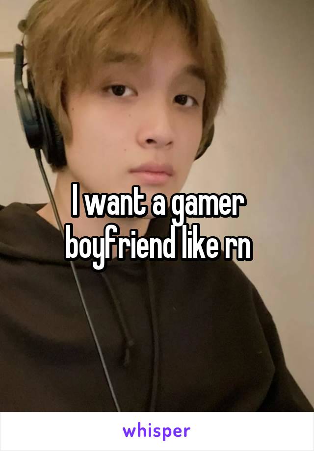 I want a gamer boyfriend like rn