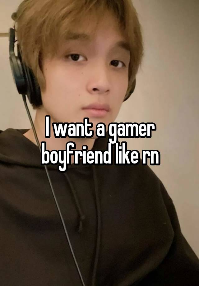 I want a gamer boyfriend like rn