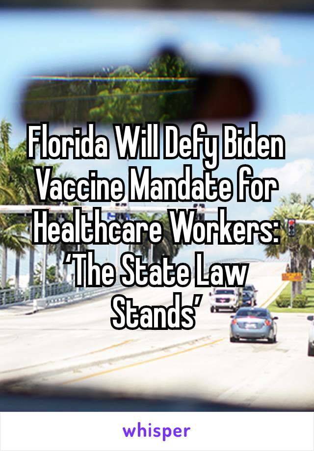 Florida Will Defy Biden Vaccine Mandate for Healthcare Workers: ‘The State Law Stands’