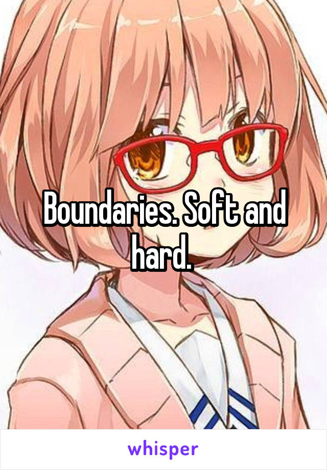 Boundaries. Soft and hard. 