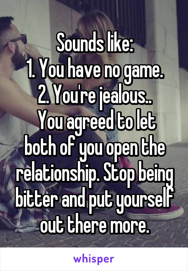 Sounds like:
1. You have no game.
2. You're jealous..
 You agreed to let both of you open the relationship. Stop being bitter and put yourself out there more.