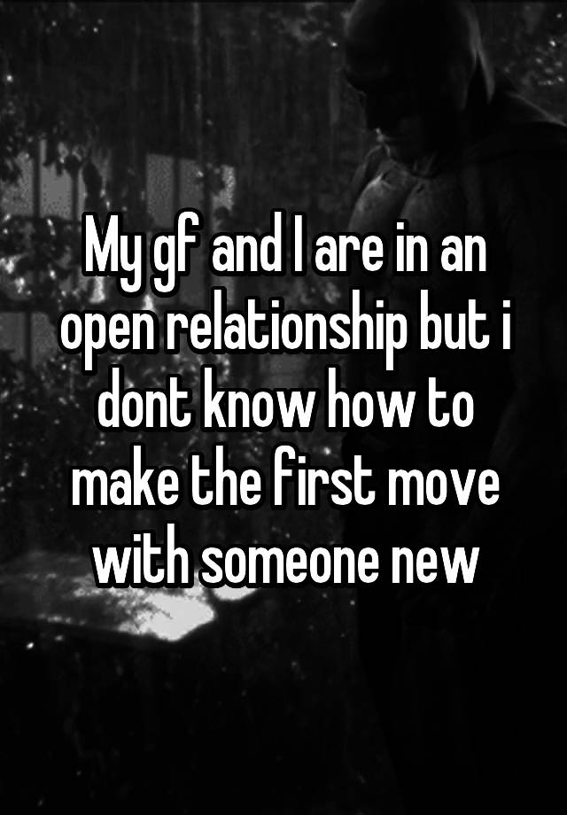 My gf and I are in an open relationship but i dont know how to make the first move with someone new