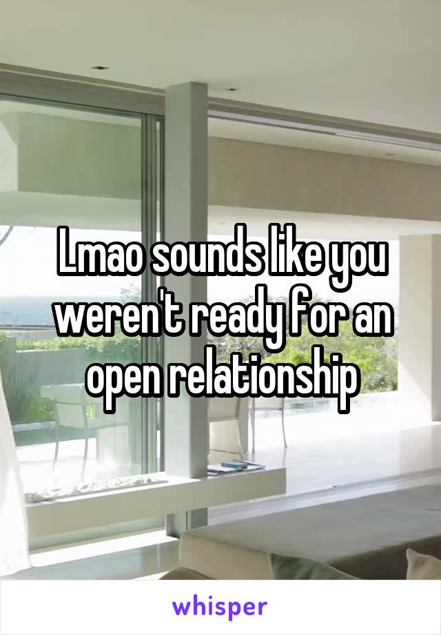 Lmao sounds like you weren't ready for an open relationship