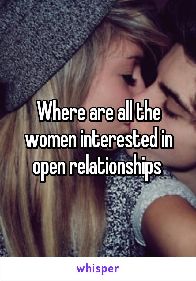 Where are all the women interested in open relationships 