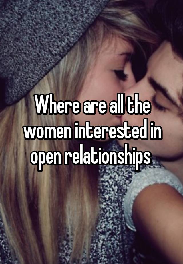 Where are all the women interested in open relationships 