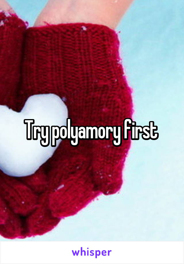 Try polyamory first 