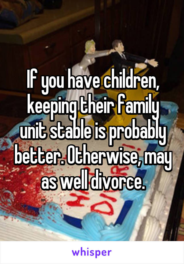 If you have children, keeping their family unit stable is probably better. Otherwise, may as well divorce.