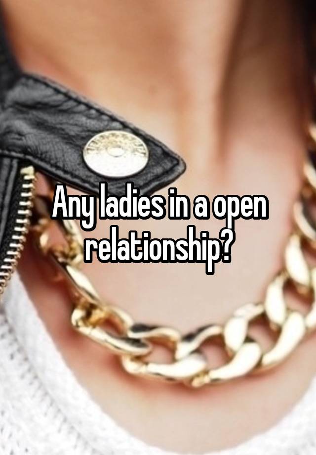 Any ladies in a open relationship?