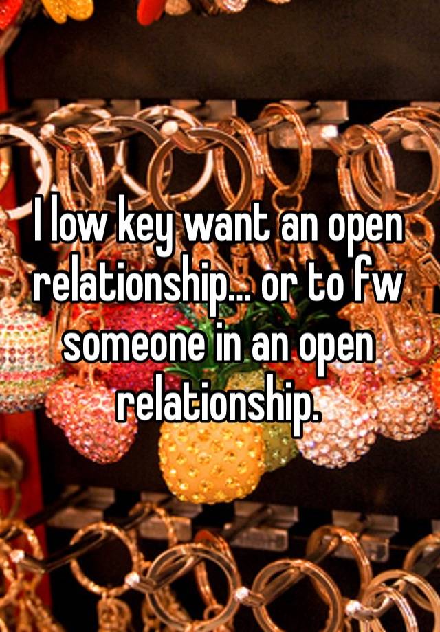 I low key want an open relationship… or to fw someone in an open relationship. 