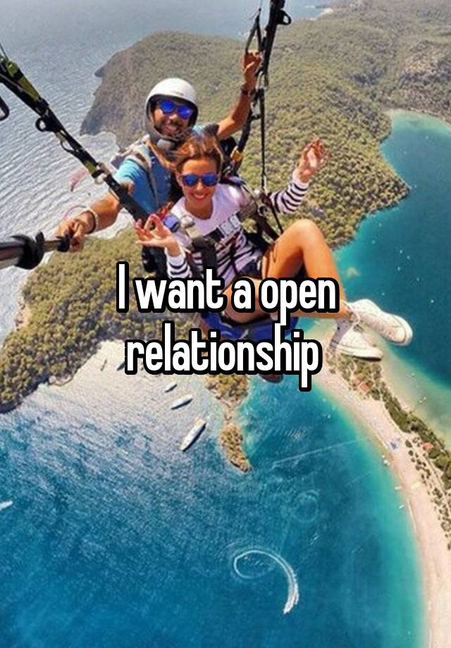 I want a open relationship 