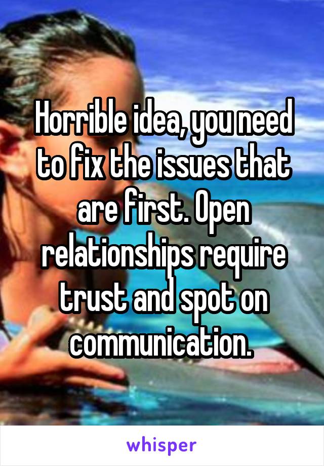 Horrible idea, you need to fix the issues that are first. Open relationships require trust and spot on communication. 