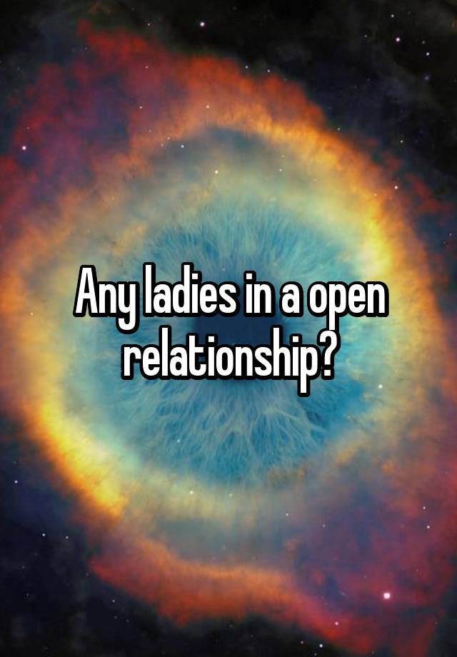 Any ladies in a open relationship?