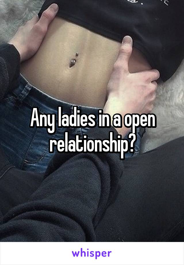 Any ladies in a open relationship?