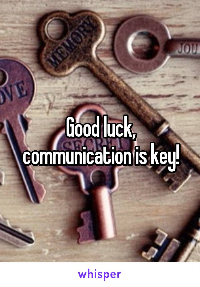 Good luck, communication is key!