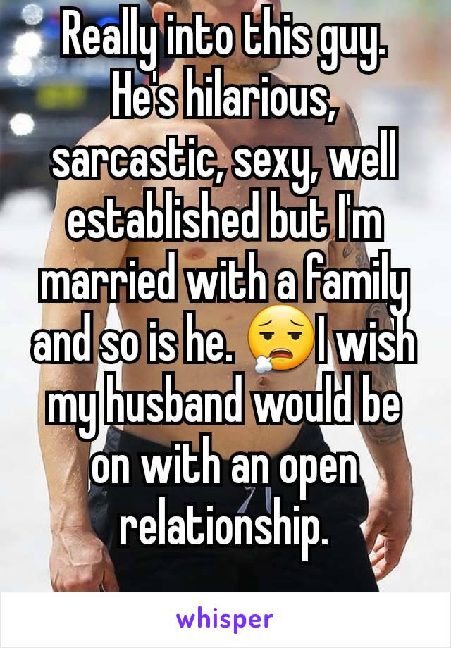 Really into this guy. He's hilarious, sarcastic, sexy, well established but I'm married with a family and so is he. 😮‍💨I wish my husband would be on with an open relationship.