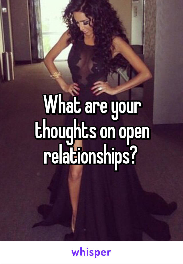 What are your thoughts on open relationships? 