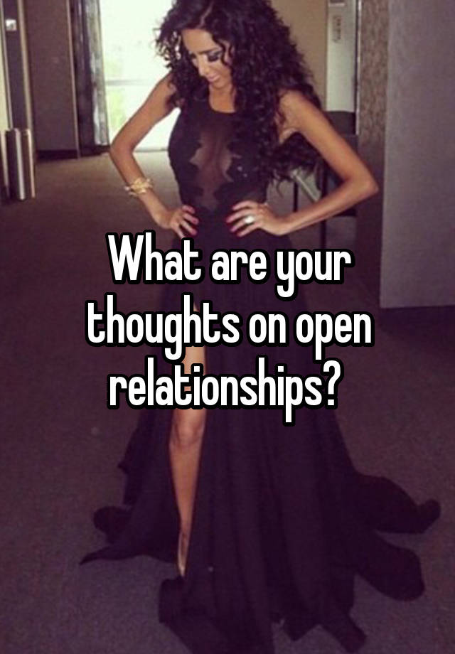 What are your thoughts on open relationships? 