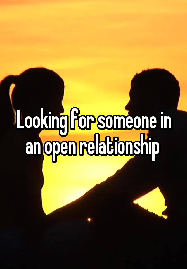 Looking for someone in an open relationship 