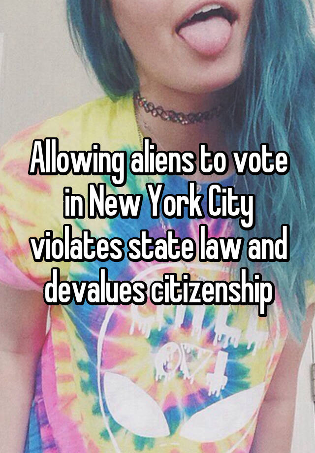 Allowing aliens to vote in New York City violates state law and devalues citizenship