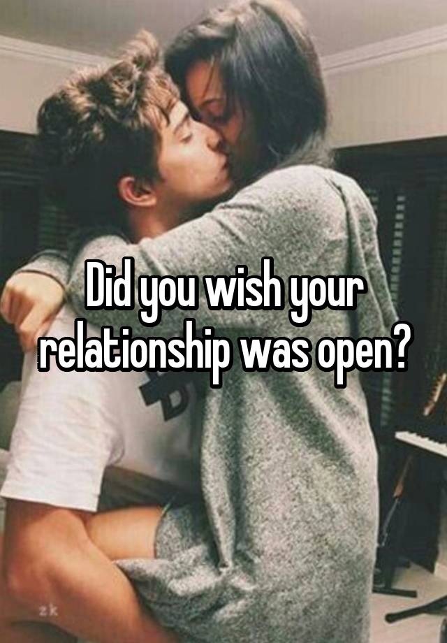 Did you wish your relationship was open?