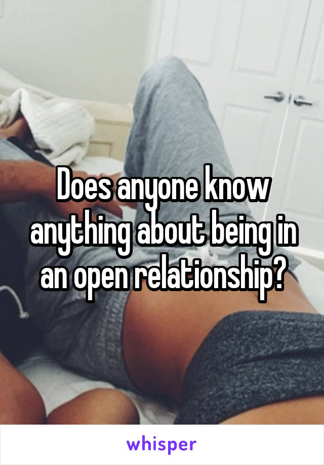 Does anyone know anything about being in an open relationship?