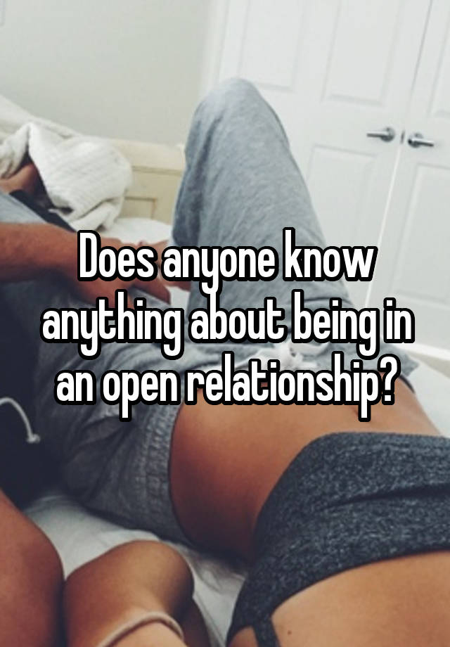 Does anyone know anything about being in an open relationship?