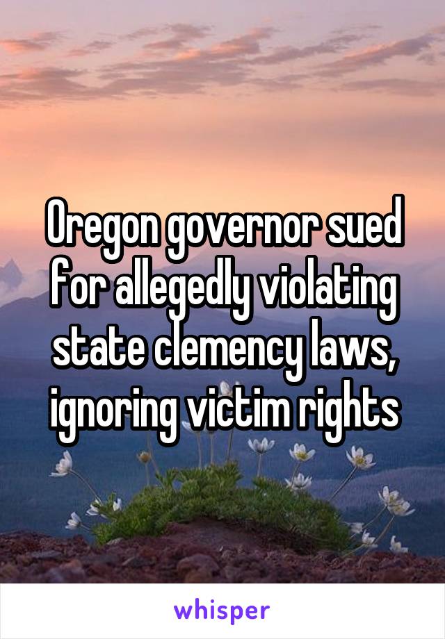 Oregon governor sued for allegedly violating state clemency laws, ignoring victim rights