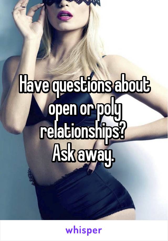 Have questions about open or poly relationships? 
Ask away. 