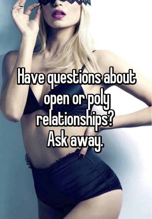 Have questions about open or poly relationships? 
Ask away. 