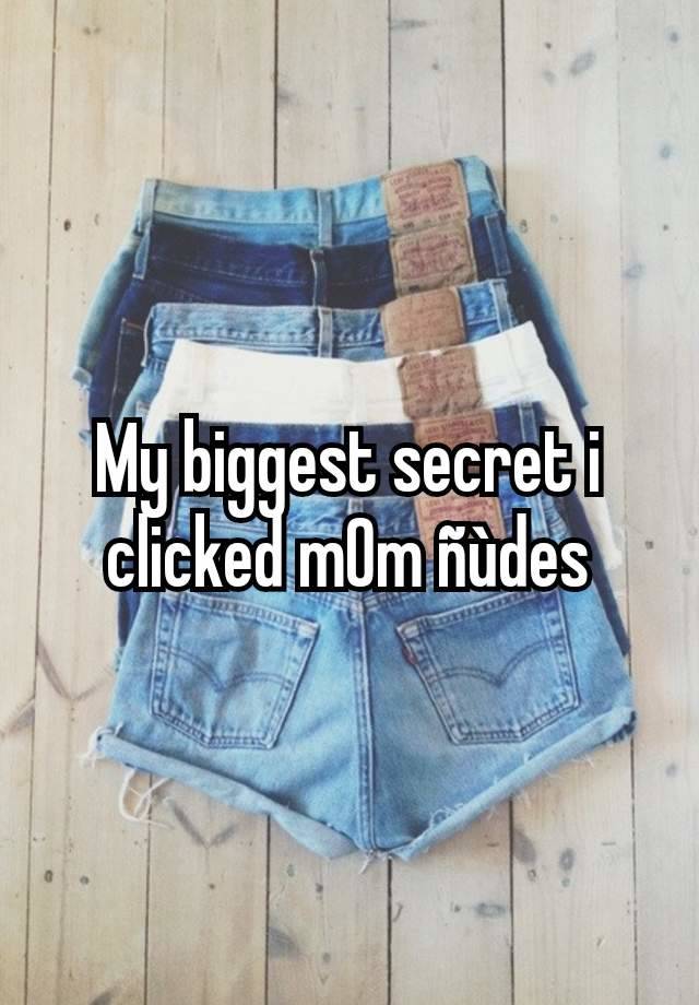 My biggest secret i clicked m0m ñùdes