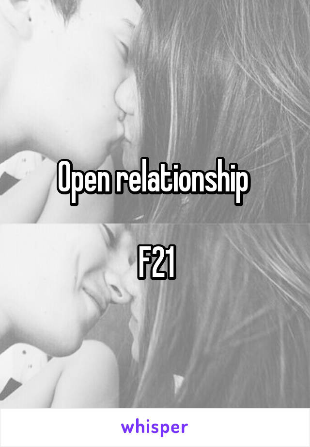 Open relationship 

F21