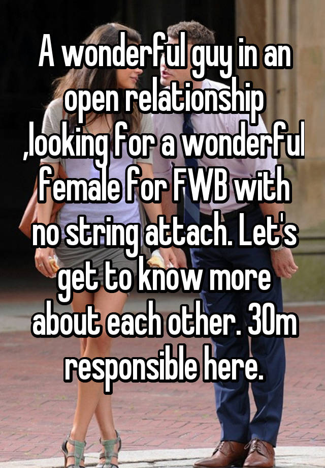 A wonderful guy in an open relationship ,looking for a wonderful female for FWB with no string attach. Let's get to know more about each other. 30m responsible here.
