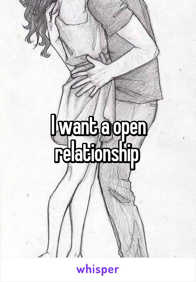 I want a open relationship 