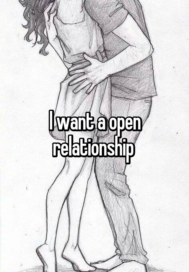 I want a open relationship 