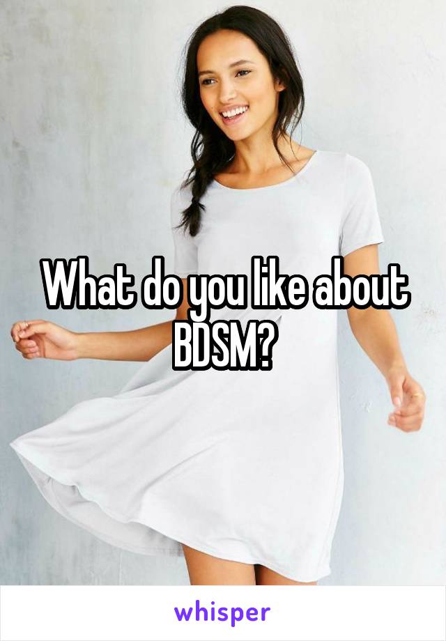 What do you like about BDSM?