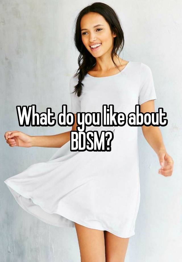 What do you like about BDSM?