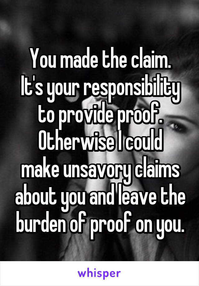 You made the claim.
It's your responsibility to provide proof.
Otherwise I could make unsavory claims about you and leave the burden of proof on you.