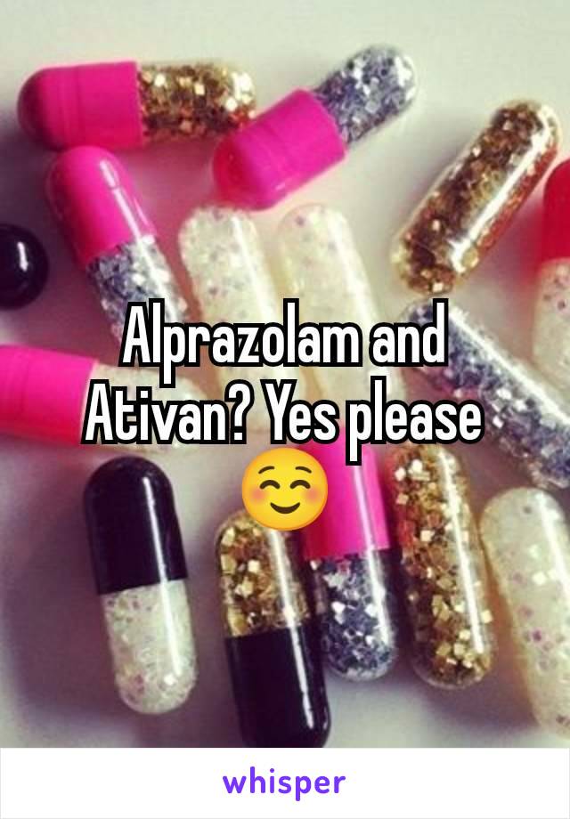 Alprazolam and Ativan? Yes please ☺️