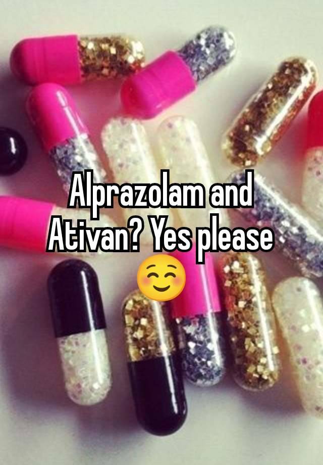 Alprazolam and Ativan? Yes please ☺️