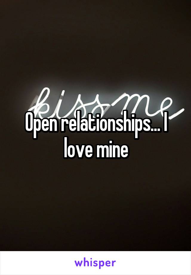 Open relationships... I love mine