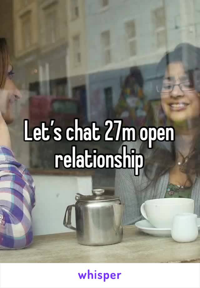 Let’s chat 27m open relationship 