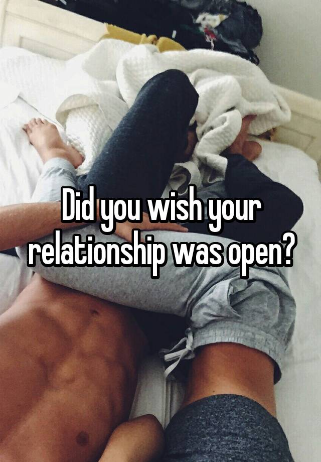 Did you wish your relationship was open?