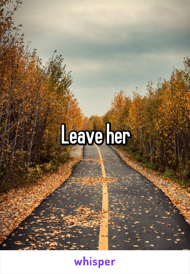 Leave her