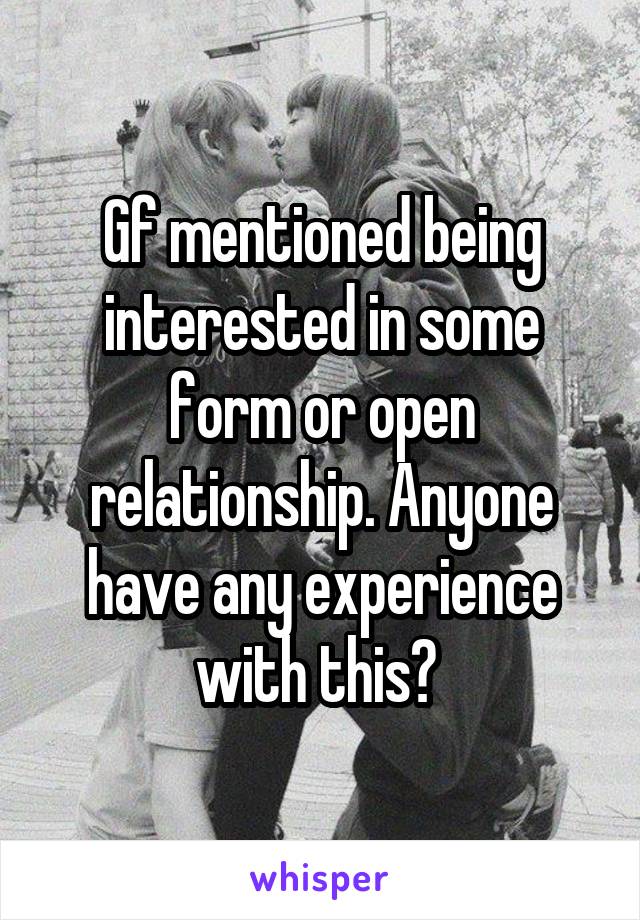 Gf mentioned being interested in some form or open relationship. Anyone have any experience with this? 