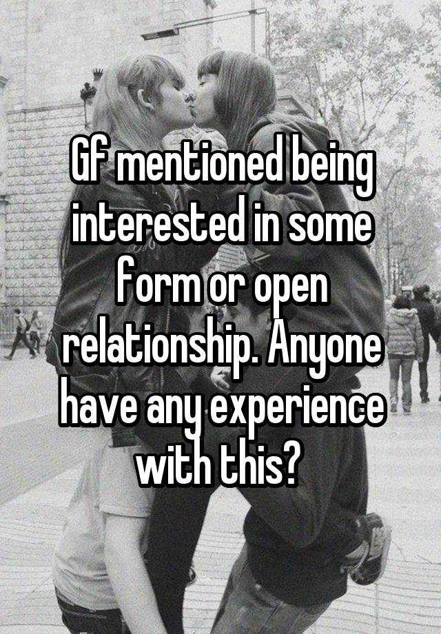 Gf mentioned being interested in some form or open relationship. Anyone have any experience with this? 