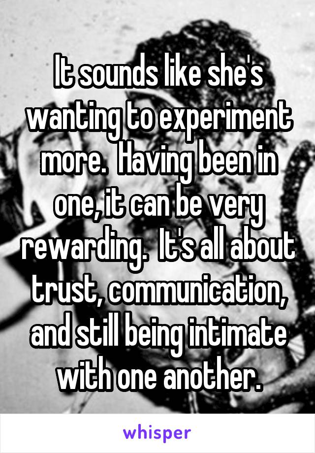 It sounds like she's wanting to experiment more.  Having been in one, it can be very rewarding.  It's all about trust, communication, and still being intimate with one another.