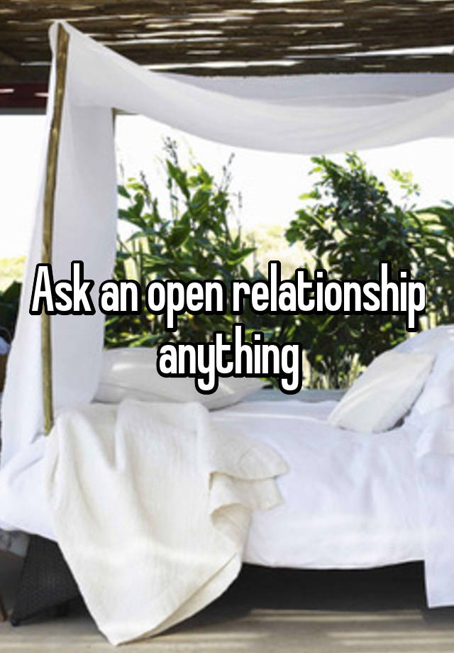 Ask an open relationship anything