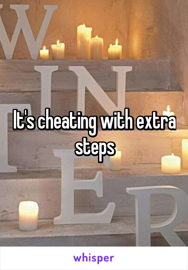 It's cheating with extra steps