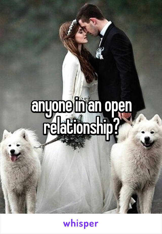 anyone in an open relationship?